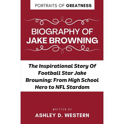 Biography Of Jake Browning: The Inspirational Story Of Football Star Jake Browning: From High School Hero To Nfl Stardom