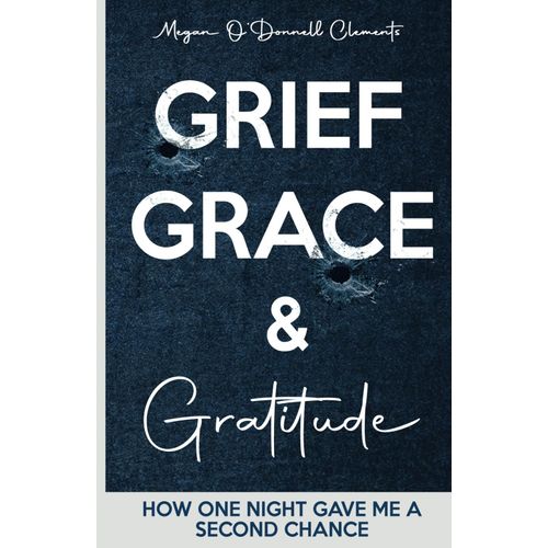 Grief, Grace & Gratitude: How One Night Gave Me A Second Chance