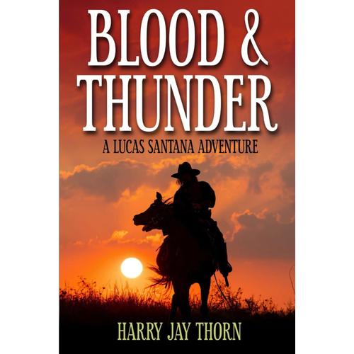 Blood And Thunder: A Western Novel (A Lucas Santana Western)