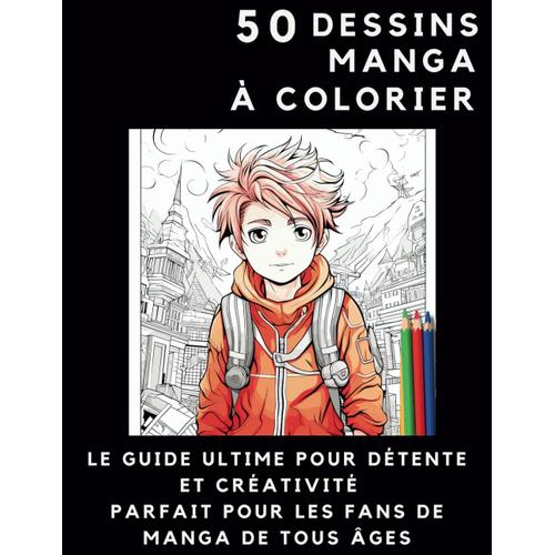 50 Dessins Manga À Colorier : Le Guide Ultime Pour Détente Et Créativité Parfait Pour Les Fans De Manga De Tous Âges: Immersion Dans L'univers Du Manga Pour Coloristes En Herbe Et Confirmés