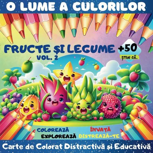 O Lume A Culorilor, Fructe I Legume Vol.2: Carte De Colorat Distractiv I Educativ | Ediie În Limba Român | Perfect Pentru Ca Copiii S Coloreze, ... I S Se Distreze, Toate În Acelai Timp