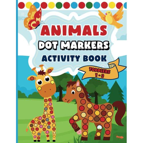 Dot Markers Activity Book Animals For Toddlers Ages 1-3: Number Activity Book For Toddlers, Preschoolers, Kindergarten| Cute Animal Alphabet Coloring Book For Kids 1-3| Beginner Guide For Boys & Girls