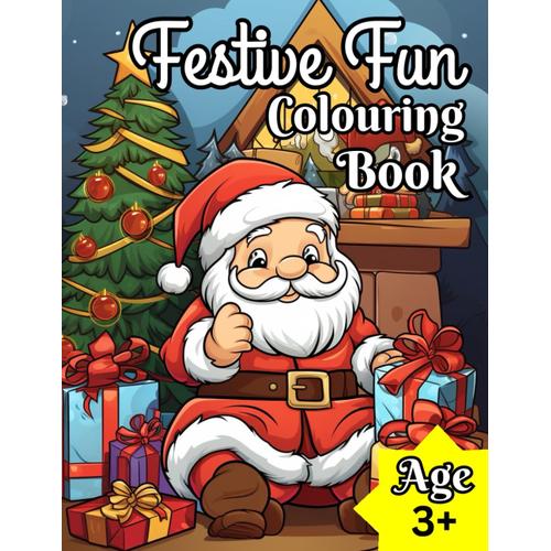 Festive Fun Colouring Book: Traditional Christmas Time Excitement, All Wrapped Up In One Book. For Children/Kids Aged 3+