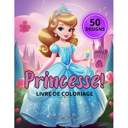 Princesse! Livre De Coloriage: Un Voyage Relaxant Favorisant La Détente Et La Concentration, Ces 50 Adorables Dessins De Princesses Sont Le Cadeau Idéal Pour Les Amateurs De Coloriage.