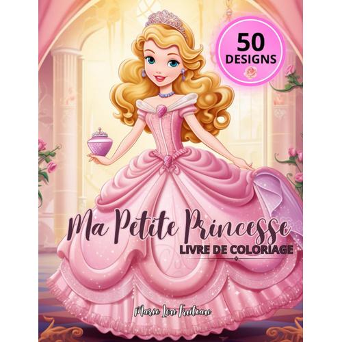 Ma Petite Princesse Livre De Coloriage: Découvrez Le Monde Enchanteur De "Ma Petite Princesse" Et Laissez Briller Votre Créativité À Travers 50 ... (Art By Marie Lou - France Éditions)