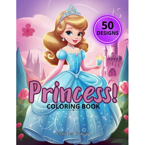 Princess! Coloring Book: A Stress-Relieving Journey Of Relaxation, Concentration, And Creativity, These 50 Adorable Princess Designs Make A Perfect Gift For All Coloring Enthusiasts.