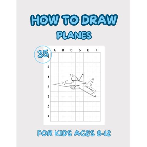 How To Draw Planes For Kids Ages 8-12: 35 Design Planes To Practice Drawing