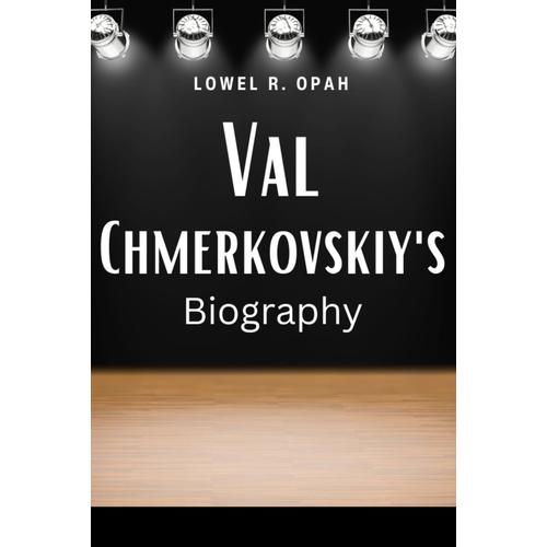 Valentine Val Chmerkovskiys Biography.: From Ukrainian Ballrooms To Dancing With The Stars Three Times Stardom And Multiple International Awards Winner. Television Personality, Mentor And Author