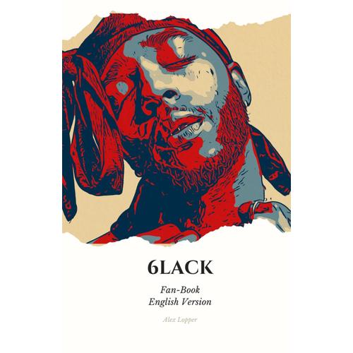 6lack Fan-Book Eng: "Exploring The Musical Soul Of 6lack: Biography, Artistic Analysis, And Fan Art In The Fan-Book Dedicated To A Contemporary Legend."