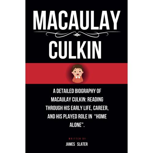 Macaulay Culkin: A Detailed Biography Of Macaulay Culkin: Reading Through His Early Life, Career, And His Played Role In Home Alone.