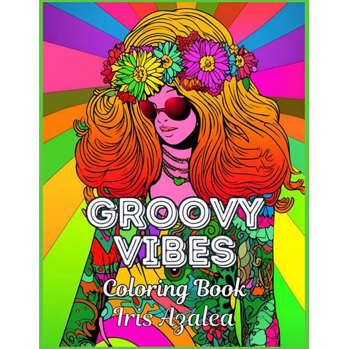 Groovy Vibes: 50-Image Hippies Coloring Book For Adults And Teens | Relaxing Stress Relief, Mindful Art Therapy, Unique Gifts: Adult Coloring Book For ... To Explore Creativity, Focus And Relaxation