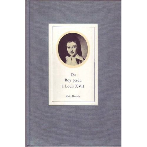 Du Roy Perdu A Louis Xvii. Psychanalyse - Historique D'un Mythe National.