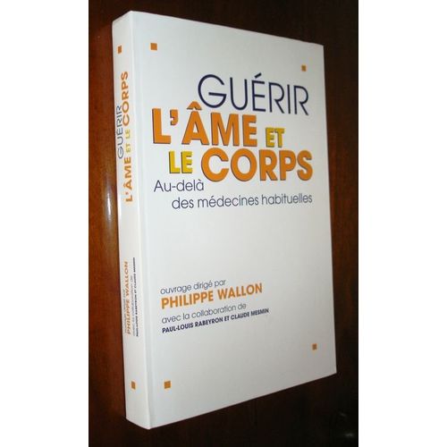 Guérir L'âme Et Le Corps - Au-Delà Des Médecines Habituelles