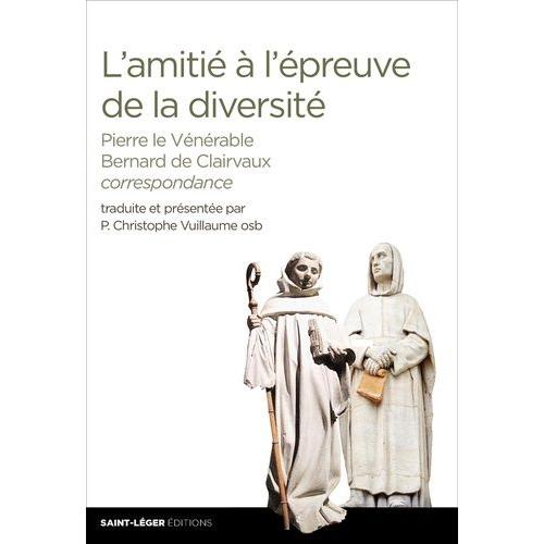 L'amitié À L'épreuve De La Diversité - Correspondance De Pierre Le Vénérable Et Bernard De Clairvaux