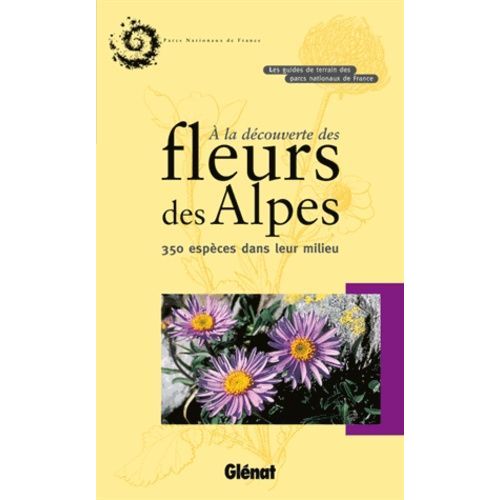 A La Découverte Des Fleurs Des Alpes - 350 Espèces Dans Leur Milieu