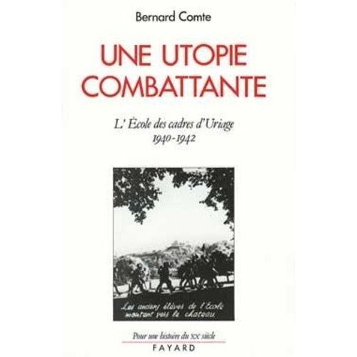 Une Utopie Combattante - L'école Des Cadres D'uriage (1940-1942)