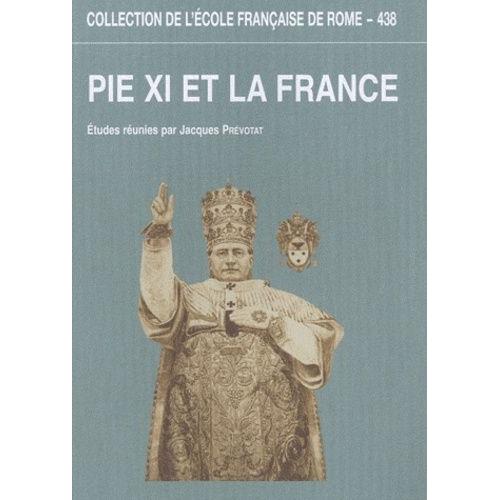 Pie Xi Et La France - L'apport Des Archives Du Pontificat De Pie Xi À La Connaissance Des Rapports Entre Le Saint-Siège Et La France