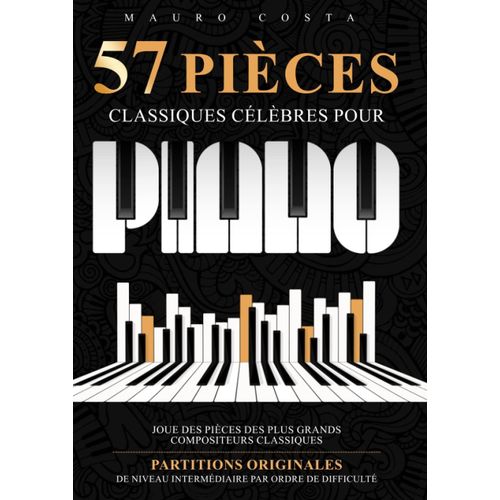 57 Pices Classiques Clbres Pour Piano: Joue Des Pices Des Plus Grands Compositeurs Classiques Partitions Originales De Niveau Intermdiaire Par Ordre De Difficult   de Costa, Mauro  Format Broch 