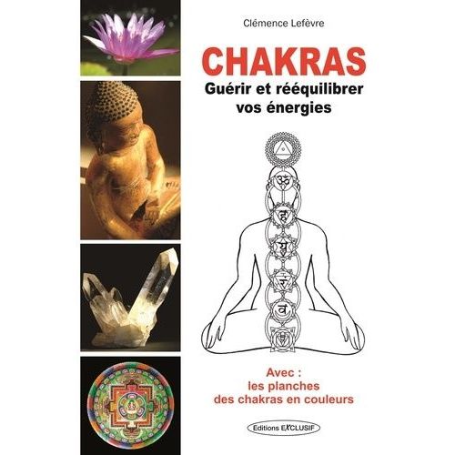 Chakras - Guérir Et Rééquilibrer Vos Énergies