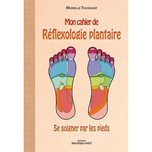 Mon Cahier De Réflexologie Plantaire - Se Soigner Par Les Pieds