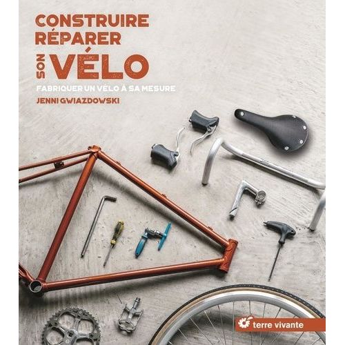 Construire, Réparer Son Vélo - Fabriquer Un Vélo À Sa Mesure