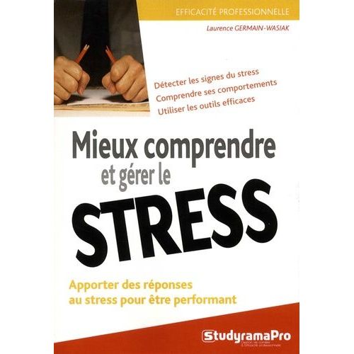 Mieux Comprendre Et Gérer Le Stress - Apporter Des Réponses Au Stress Pour Être Performant