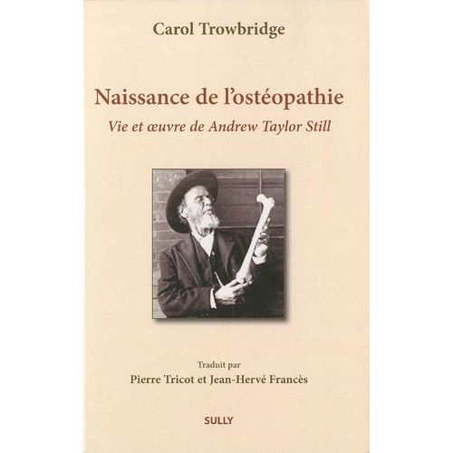 Naissance De L'ostéopathie - La Vie Et L'oeuvre De A. T. Still