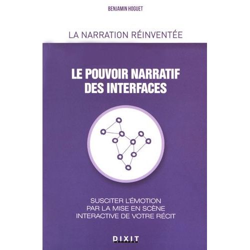 Le Pouvoir Narratif Des Interfaces - Susciter L'émotion Par La Mise En Scène Interactive De Votre Récit