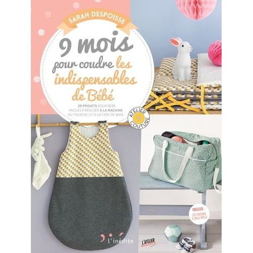 9 Mois Pour Coudre Les Indispensables De Bébé - 20 Projets Pour Bébé Faciles À Réaliser À La Machine : Du Tour De Lit À La Cape De Bain