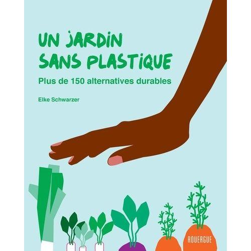Un Jardin Sans Plastique - Plus De 150 Alternatives Durables