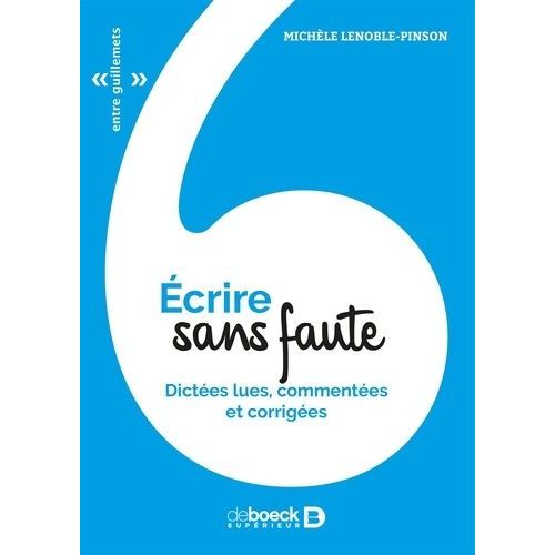 Ecrire Sans Fautes - Dictées Lues, Commentées Et Corrigées