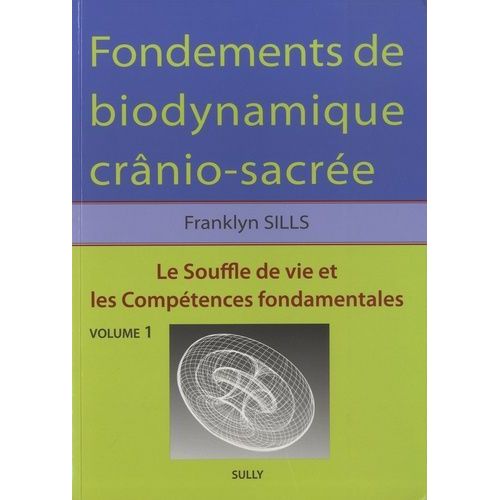 Fondements De Biodynamique Crânio-Sacrée - Volume 1, Le Souffle De Vie Et Les Compétences Fondamentales