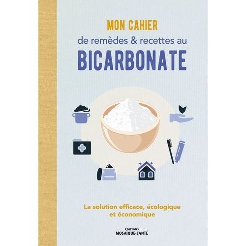 Mon Cahier De Remèdes Et Recettes Au Bicarbonate - La Solution Efficace, Écologique Et Économique