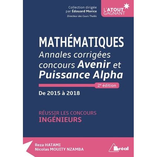 Mathématiques Annales Corrigées Concours Avenir Et Puissance Alpha De 2015 À 2018 - Réussir Les Concours Ingénieurs