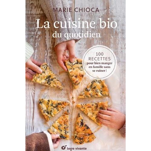 La Cuisine Bio Du Quotidien - 100 Recettes Pour Manger En Famille Sans Se Ruiner !