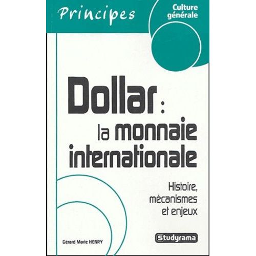 Dollar : La Monnaie Internationale - Histoire, Mécanismes Et Enjeux
