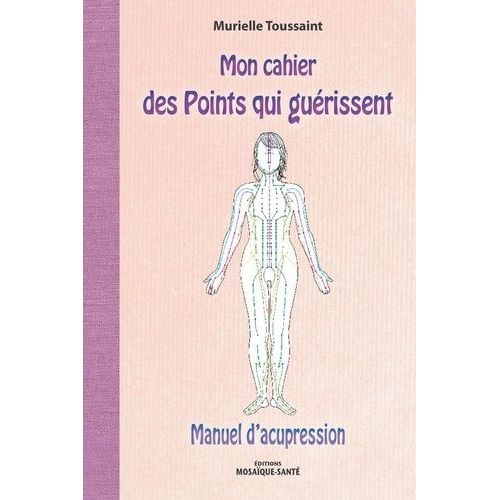 Mon Cahier Des Points Qui Guérissent - Manuel D'acupression