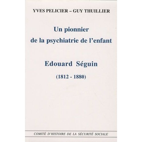 Un Pionnier De La Psychiatrie De L'enfant, Edouard Seguin - (1812-1880)
