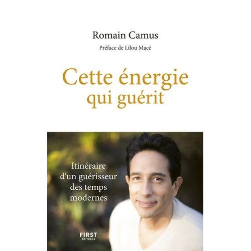Cette Énergie Qui Guérit - Itinéraire D'un Guérisseur Des Temps Modernes