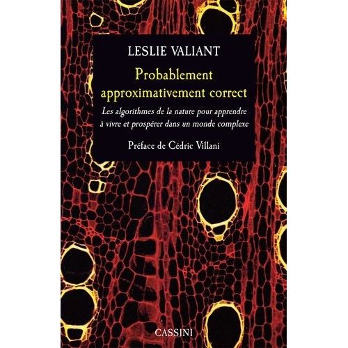 Probablement Approximativement Correct - Les Algorithmes De La Nature Pour Apprendre À Vivre Et Prospérer Dans Un Monde Complexe