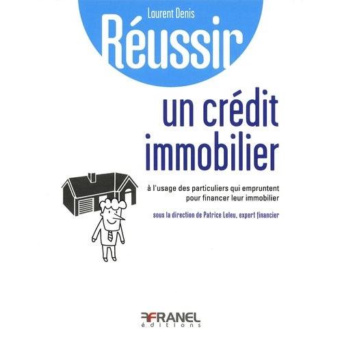 Réussir Un Crédit Immobilier - A L'usage Des Particuliers Qui Empruntent Pour Financer Leur Immobilier - Réussir L'endettement Maîtrisé