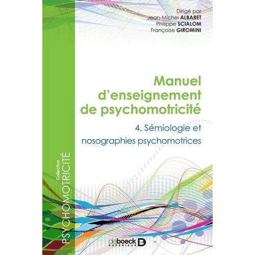 Manuel D'enseignement De Psychomotricité - Tome 4, Sémiologie Et Nosographie Psychomotrices