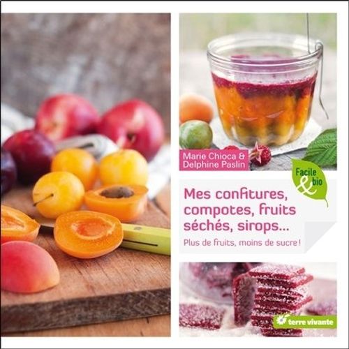 Mes Confitures, Compotes, Fruits Séchés, Sirops - Plus De Fruits, Moins De Sucre !