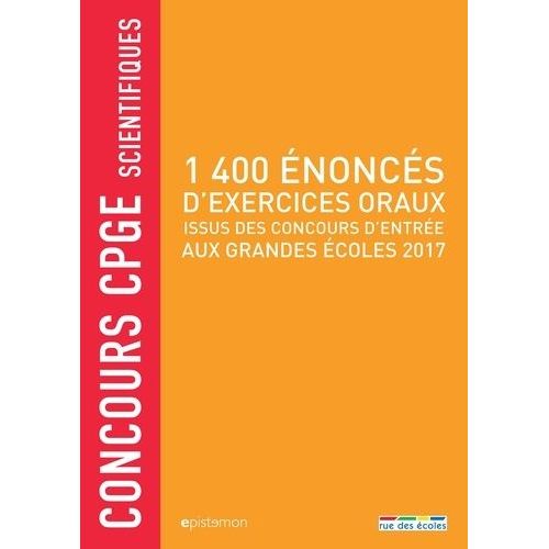 1400 Énoncés D'exercices Oraux Issus Des Concours D'entrée Aux Grandes Écoles 2017 - Concours Cpge Scientifiques
