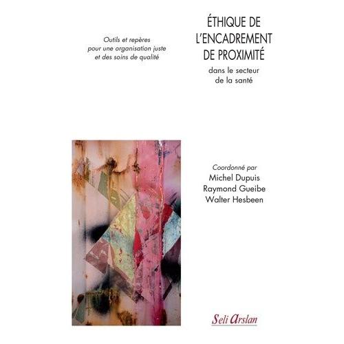 Ethique De L?Encadrement De Proximité Dans Le Secteur De La Santé - Outils Et Repères Pour Une Organisation Juste Et Des Soins De Qualité