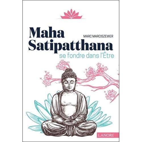Maha Satipatthana - Se Fondre Dans L'etre