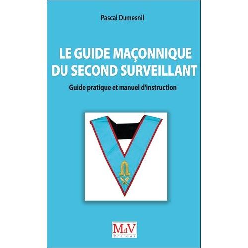 Le Guide Maçonnique Du Second Surveillant - Guide Pratique Et Manuel D'instruction