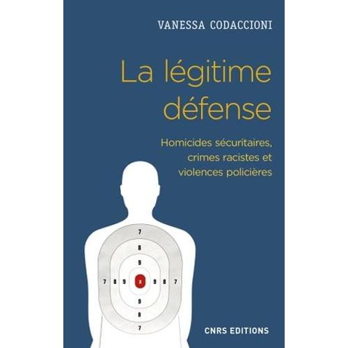 La Légitime Défense. Homicides Sécuritaires, Crimes Racistes Et Violences Policières