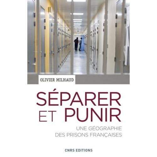 Séparer Et Punir. Une Géographie Des Prisons Françaises