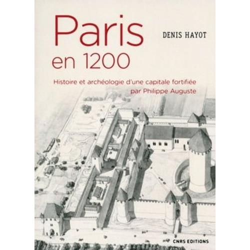 Paris En 1200. Histoire Et Archéologie D'une Capitale Fortifiée Par Philippe Auguste